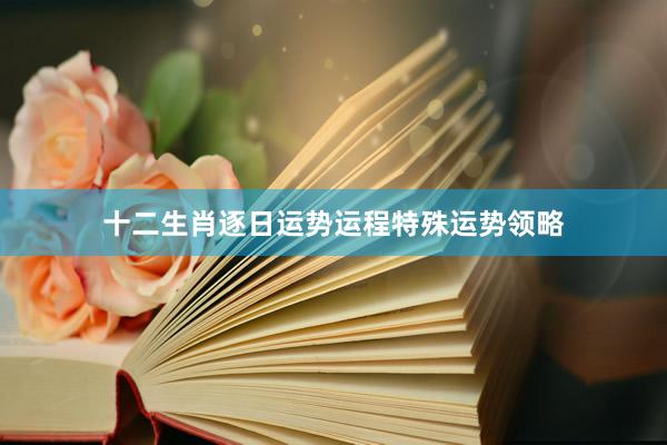 十二生肖逐日运势运程特殊运势领略