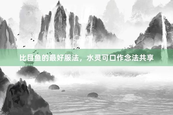 比目鱼的最好服法,水灵可口作念法共享